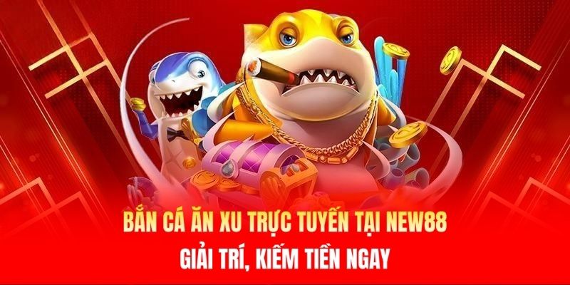 Bắn Cá Ăn Xu Trực Tuyến Tại New88 - Giải Trí, Kiếm Tiền Ngay