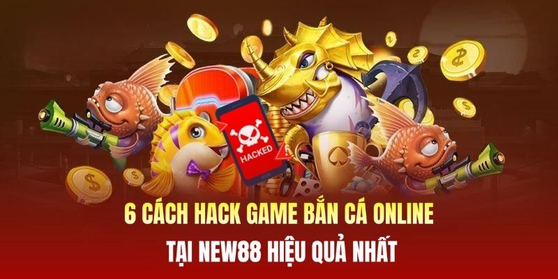 6 Cách Hack Game Bắn Cá Online Tại New88 Hiệu Quả Nhất