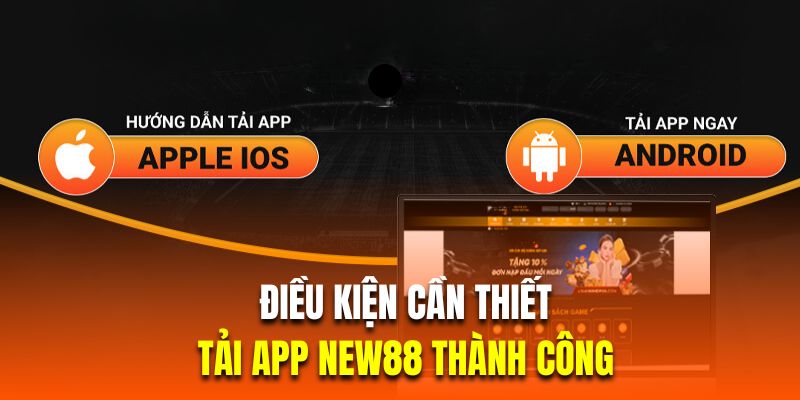 Những điều kiện cần thiết trước khi cài đặt app New88 