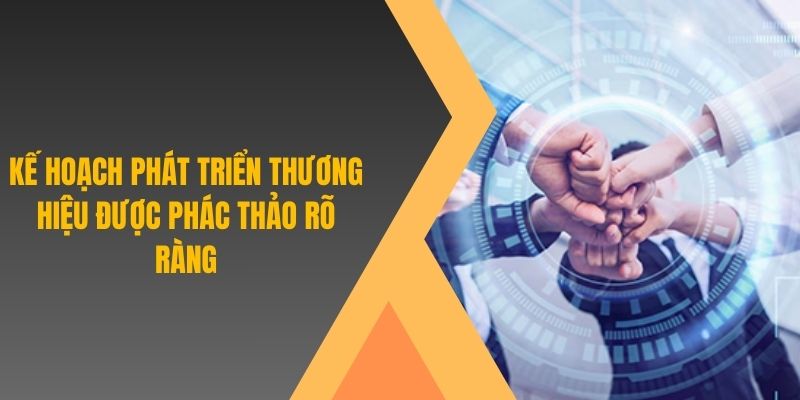 Kế hoạch phát triển thưởng hiệu được phác thảo rõ ràng