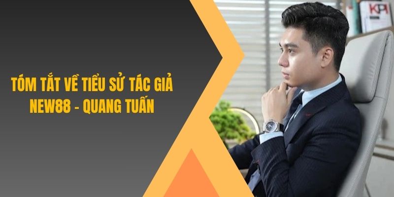 Tóm tắt về tiểu sử tác giả New88 - Quang Tuấn