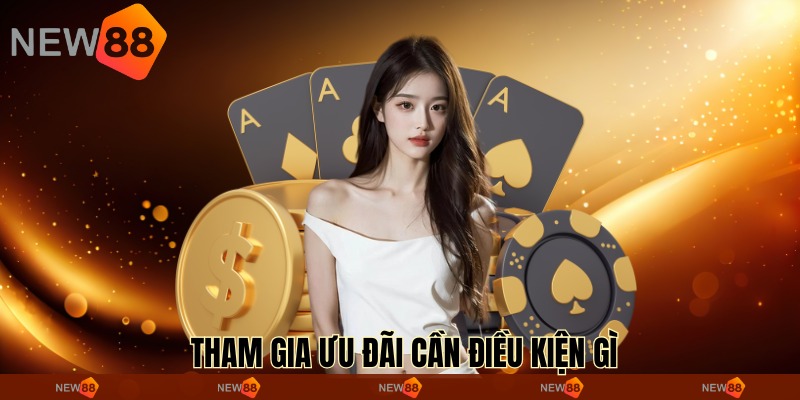  Tham gia ưu đãi cần điều kiện gì