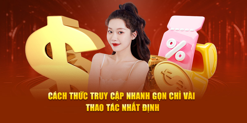 Cách thức truy cập nhanh gọn chỉ vài thao tác nhất định