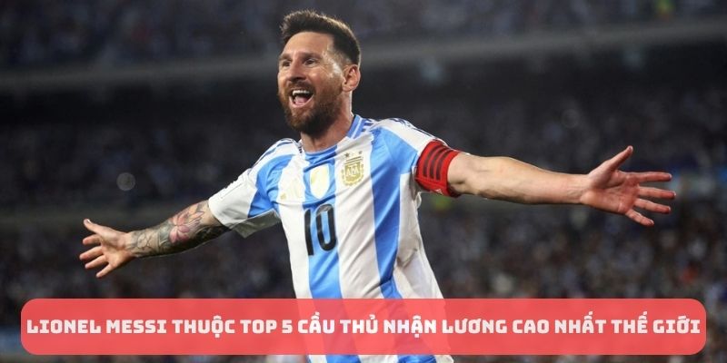 Lionel Messi thuộc top 5 cầu thủ nhận lương cao nhất thế giới