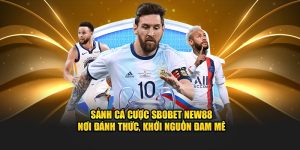 Sảnh Cá Cược Sbobet New88 – Nơi Đánh Thức Và Khởi Nguồn Đam Mê