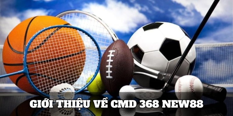 Giới thiệu về sảnh cược CMD 368 New88